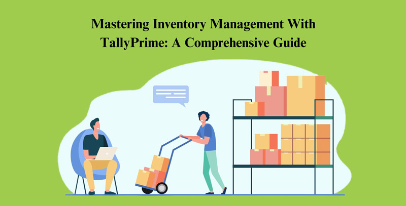 Mastering Inventory Management With TallyPrime: A Comprehensive Guide
