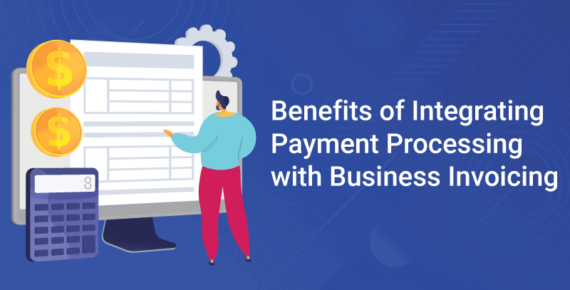 Benefits of Integrating Payment Processing with Business Invoicing